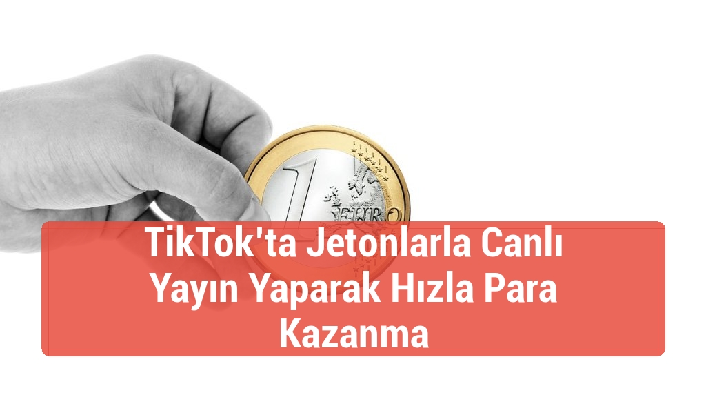 TikTok’ta Jetonlarla Canlı Yayın Yaparak Hızla Para Kazanma