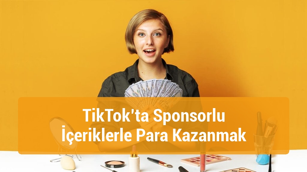 TikTok&rsquo;ta Sponsorlu İ&ccedil;eriklerle Para Kazanmak