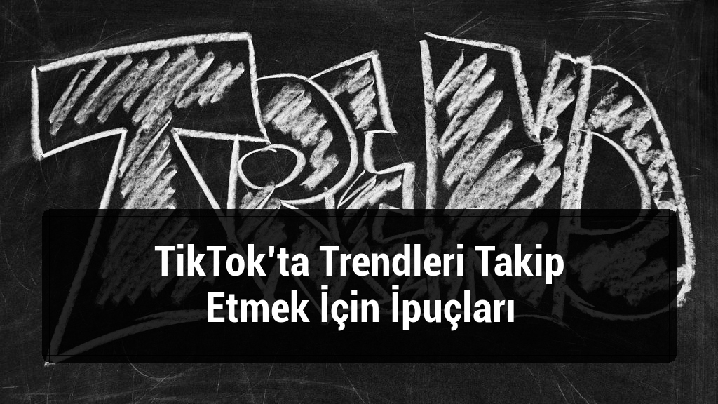 TikTok’ta Trendleri Takip Etmek İçin İpuçları