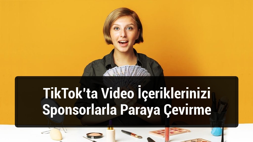 TikTok’ta Video İçeriklerinizi Sponsorlarla Paraya Çevirme