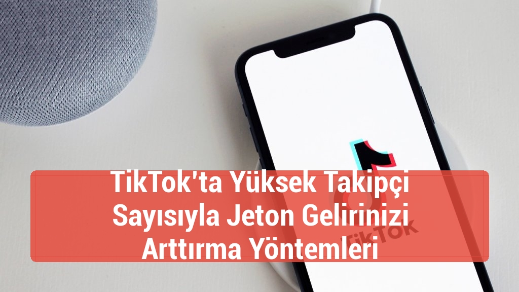 TikTok’ta Yüksek Takipçi Sayısıyla Jeton Gelirinizi Arttırma Yöntemleri