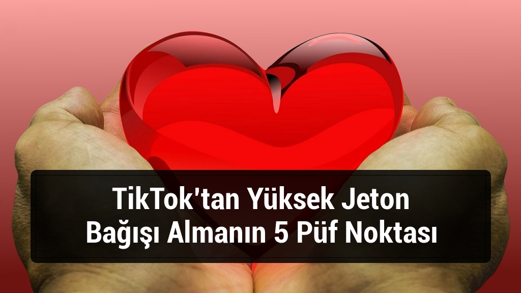 TikTok’tan Yüksek Jeton Bağışı Almanın 5 Püf Noktası
