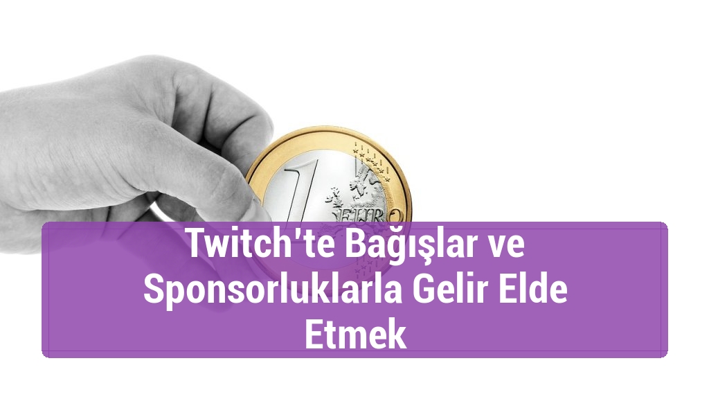 Twitch’te Bağışlar ve Sponsorluklarla Gelir Elde Etmek