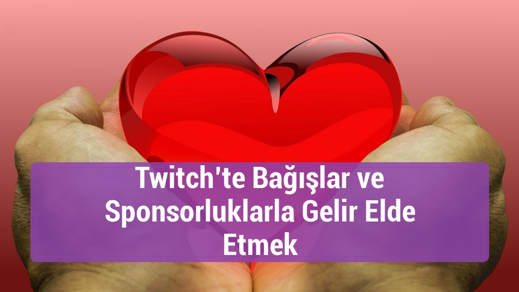 Twitch’te Bağışlar ve Sponsorluklarla Gelir Elde Etmek