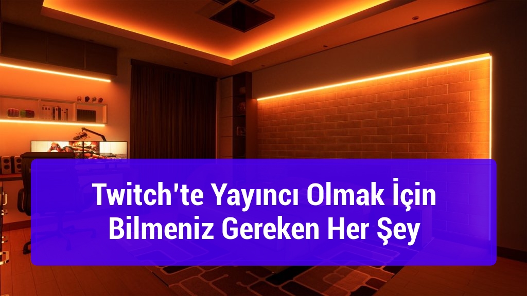 Twitch’te Yayıncı Olmak İçin Bilmeniz Gereken Her Şey