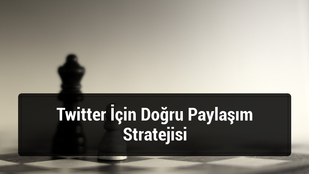 Twitter İ&ccedil;in Doğru Paylaşım Stratejisi