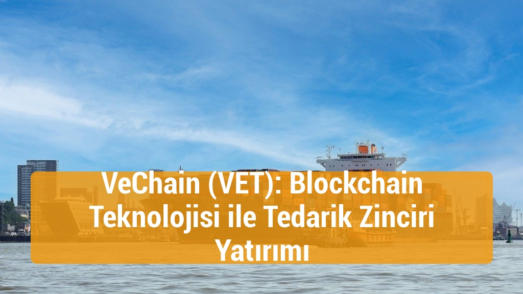 VeChain (VET): Blockchain Teknolojisi ile Tedarik Zinciri Yatırımı