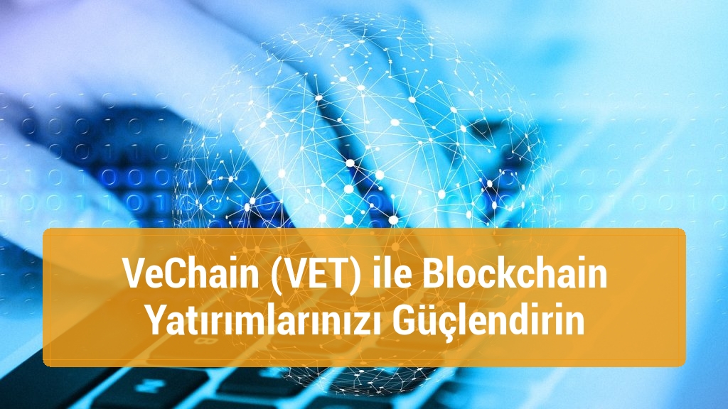 VeChain (VET) ile Blockchain Yatırımlarınızı Güçlendirin