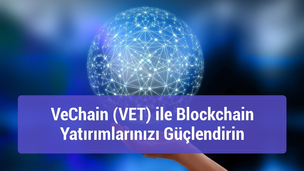 VeChain (VET) ile Blockchain Yatırımlarınızı Güçlendirin