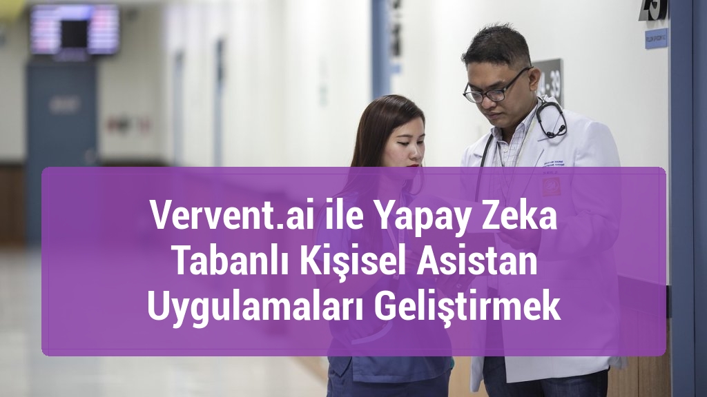 Vervent.ai ile Yapay Zeka Tabanlı Kişisel Asistan Uygulamaları Geliştirmek