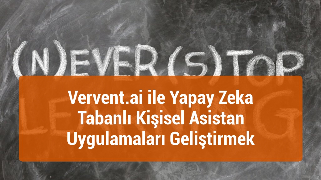 Vervent.ai ile Yapay Zeka Tabanlı Kişisel Asistan Uygulamaları Geliştirmek