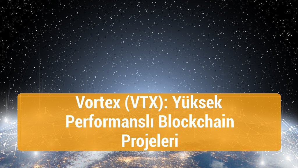 Vortex (VTX): Yüksek Performanslı Blockchain Projeleri