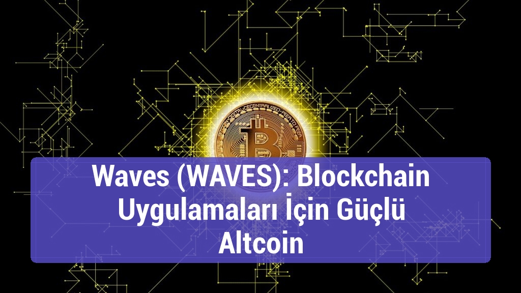 Waves (WAVES): Blockchain Uygulamaları İçin Güçlü Altcoin