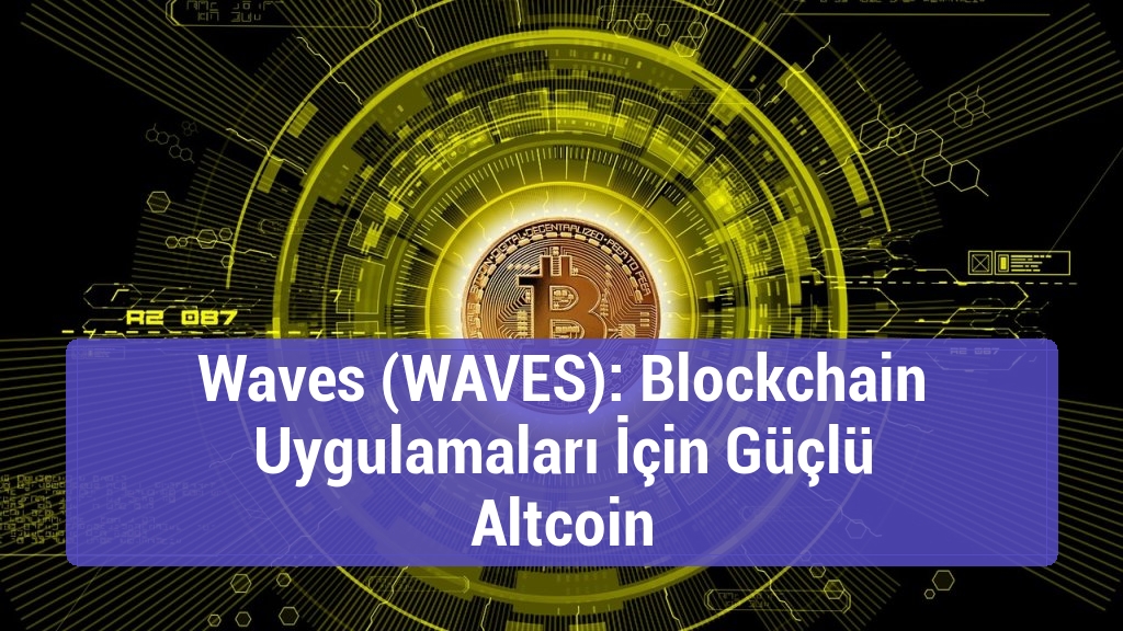 Waves (WAVES): Blockchain Uygulamaları İçin Güçlü Altcoin