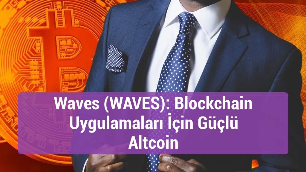 Waves (WAVES): Blockchain Uygulamaları İçin Güçlü Altcoin