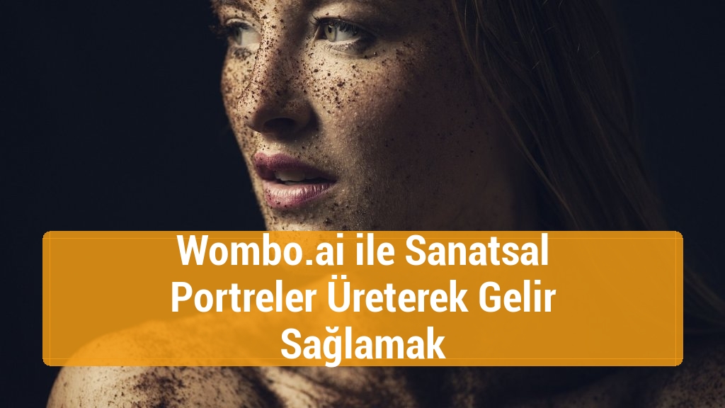 Wombo.ai ile Sanatsal Portreler Üreterek Gelir Sağlamak