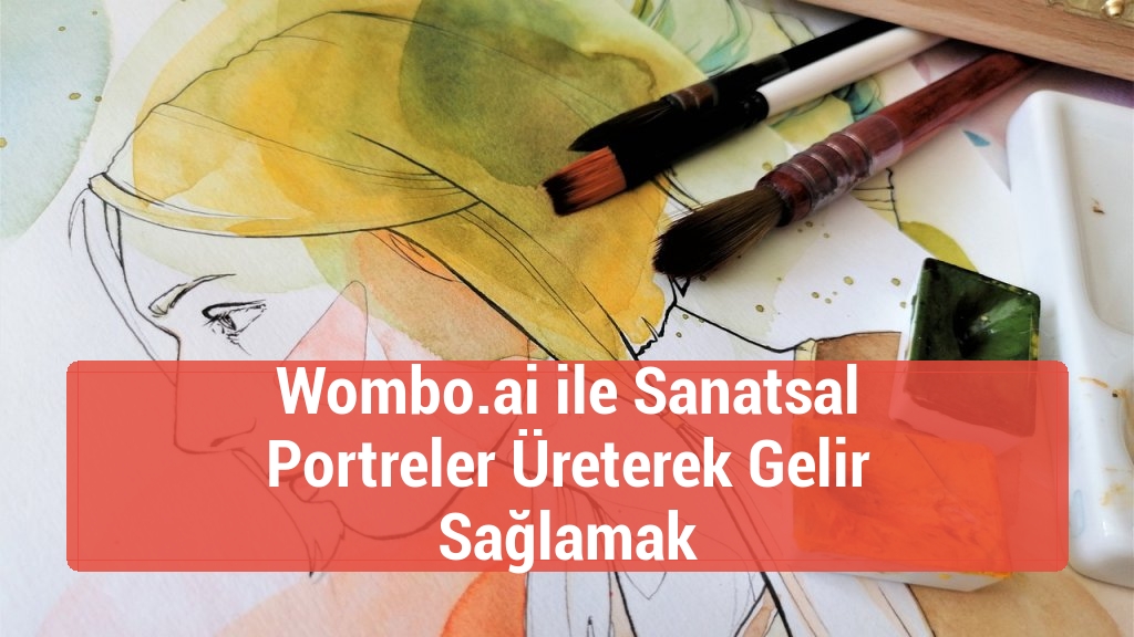 Wombo.ai ile Sanatsal Portreler Üreterek Gelir Sağlamak