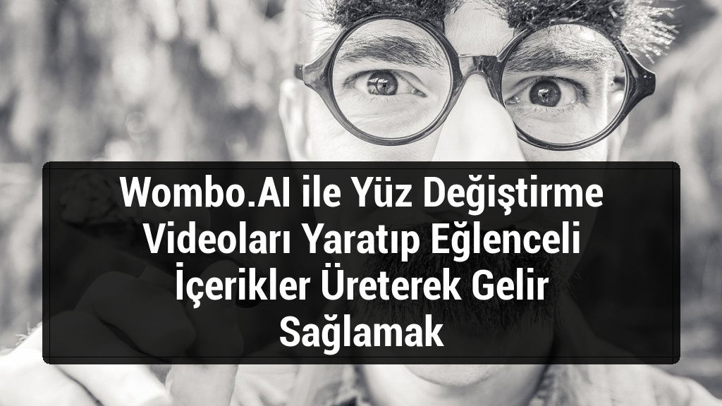 Wombo.AI ile Yüz Değiştirme Videoları Yaratıp Eğlenceli İçerikler Üreterek Gelir Sağlamak