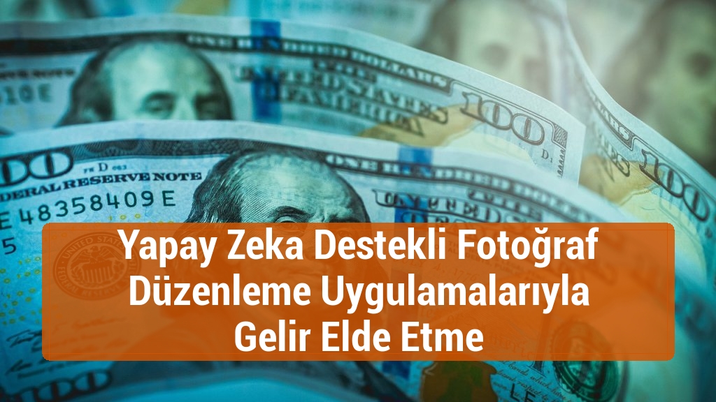 Yapay Zeka Destekli Fotoğraf Düzenleme Uygulamalarıyla Gelir Elde Etme