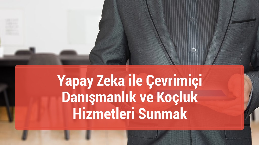 Yapay Zeka ile Çevrimiçi Danışmanlık ve Koçluk Hizmetleri Sunmak
