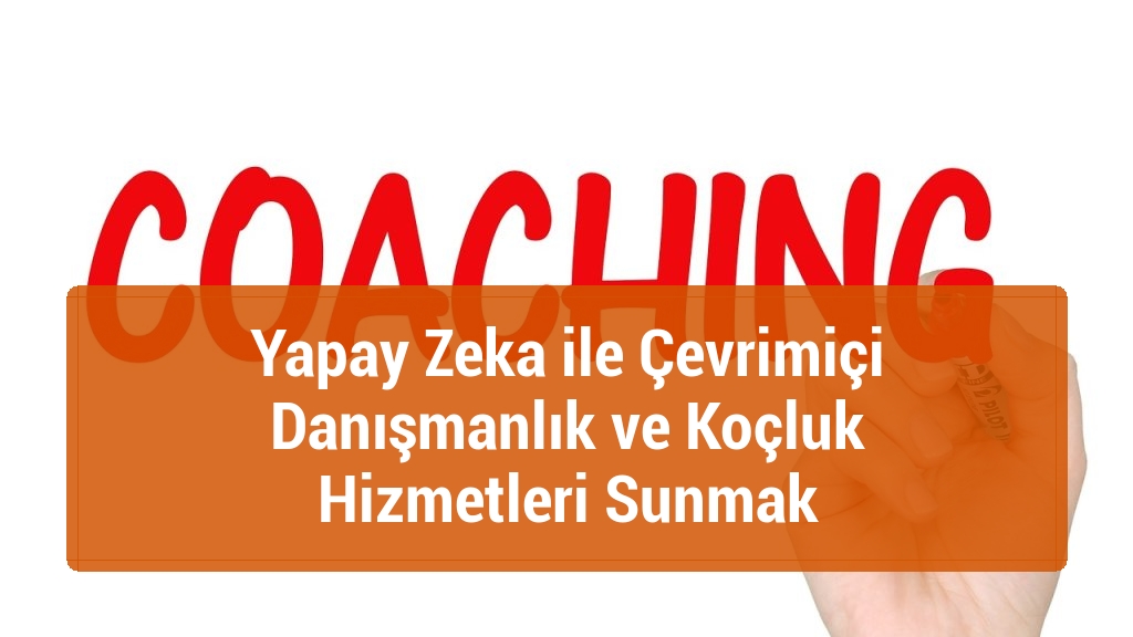 Yapay Zeka ile Çevrimiçi Danışmanlık ve Koçluk Hizmetleri Sunmak