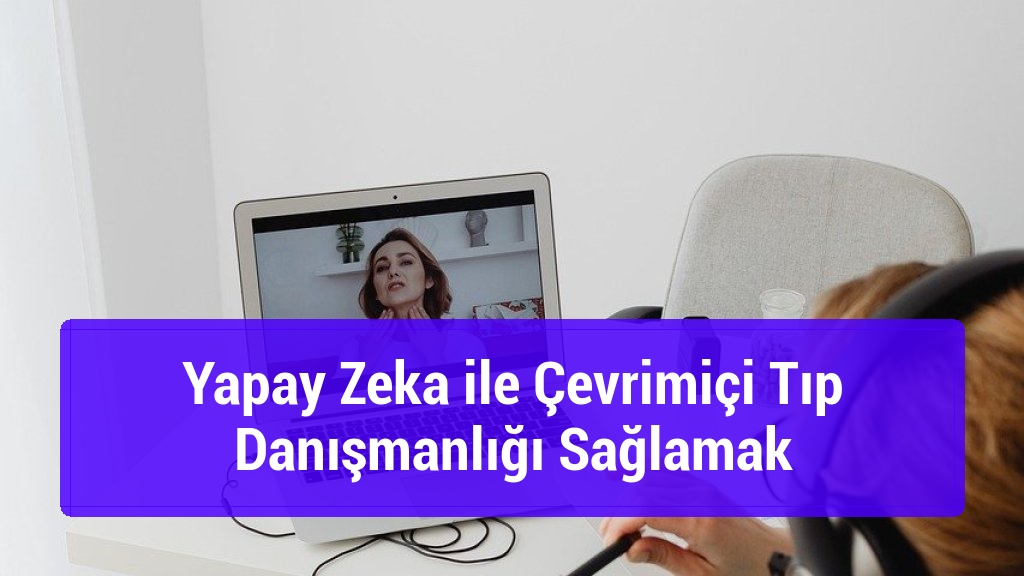 Yapay Zeka ile Çevrimiçi Tıp Danışmanlığı Sağlamak