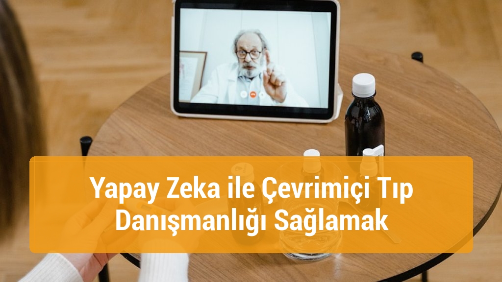 Yapay Zeka ile Çevrimiçi Tıp Danışmanlığı Sağlamak