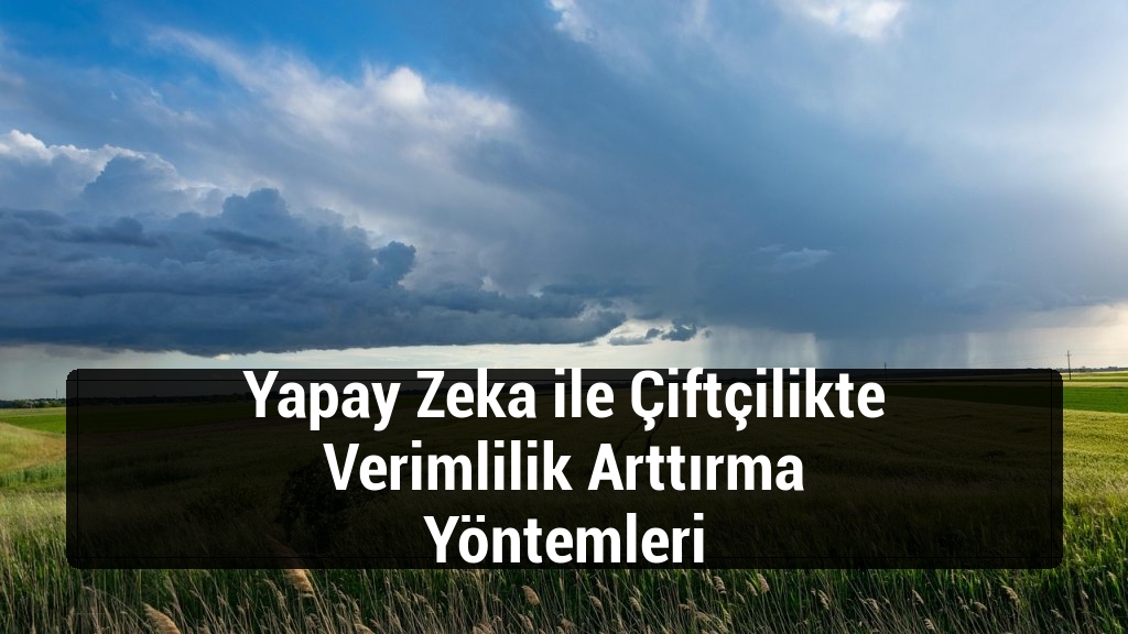 Yapay Zeka ile Çiftçilikte Verimlilik Arttırma Yöntemleri