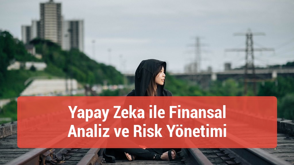Yapay Zeka ile Finansal Analiz ve Risk Yönetimi