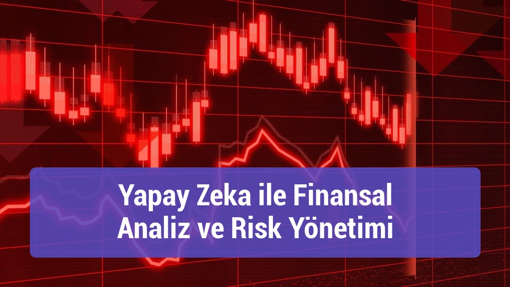Yapay Zeka ile Finansal Analiz ve Risk Yönetimi