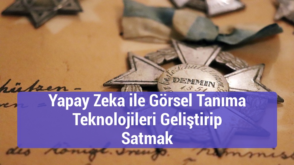 Yapay Zeka ile Görsel Tanıma Teknolojileri Geliştirip Satmak