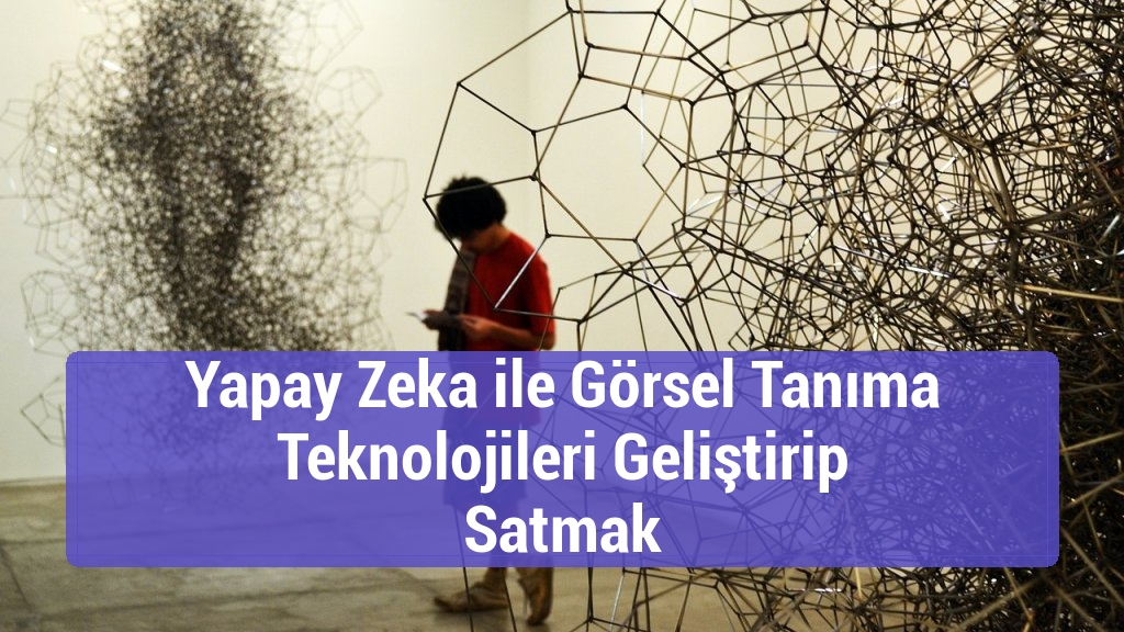 Yapay Zeka ile Görsel Tanıma Teknolojileri Geliştirip Satmak