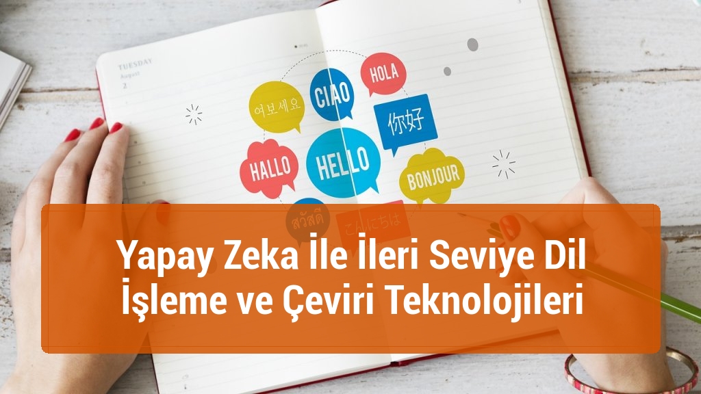 Yapay Zeka İle İleri Seviye Dil İşleme ve Çeviri Teknolojileri