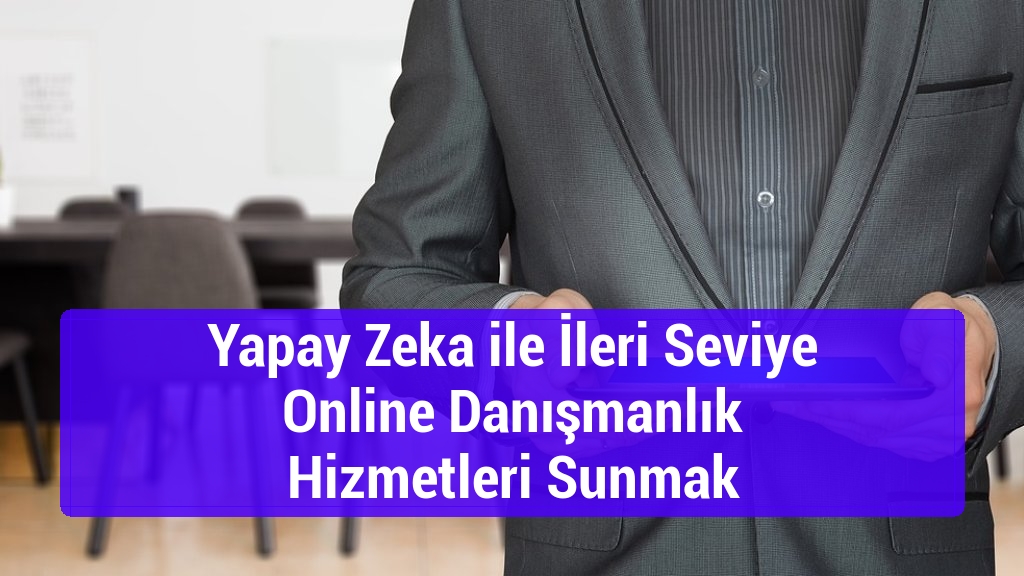 Yapay Zeka ile İleri Seviye Online Danışmanlık Hizmetleri Sunmak