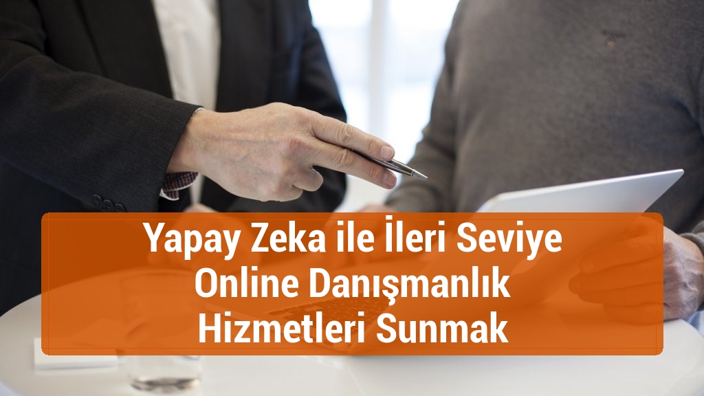 Yapay Zeka ile İleri Seviye Online Danışmanlık Hizmetleri Sunmak