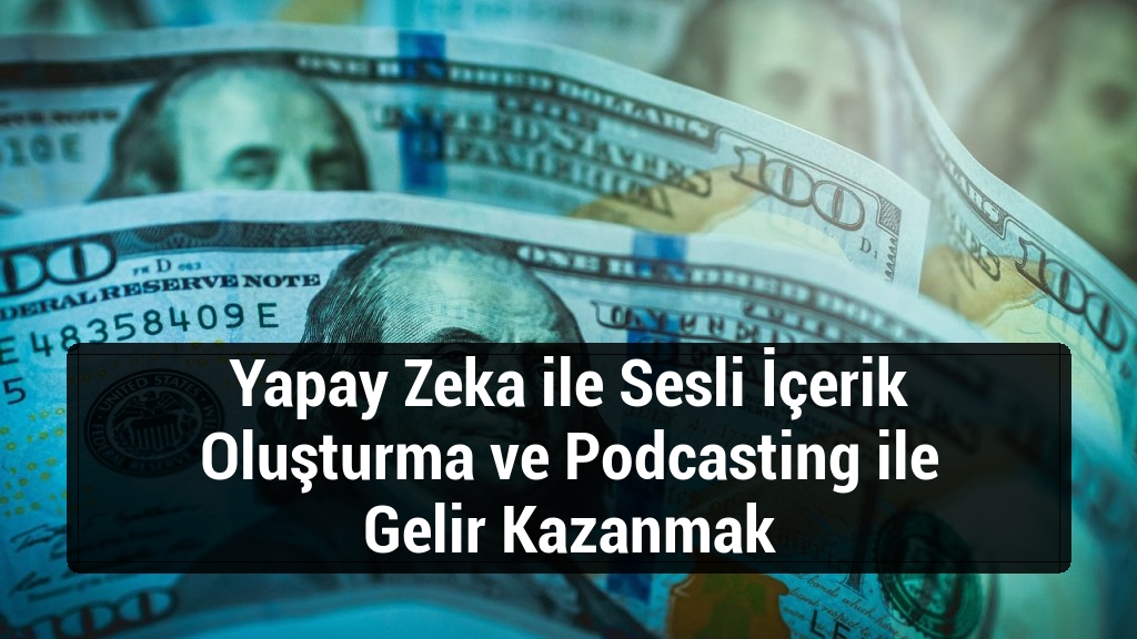 Yapay Zeka ile Sesli İçerik Oluşturma ve Podcasting ile Gelir Kazanmak