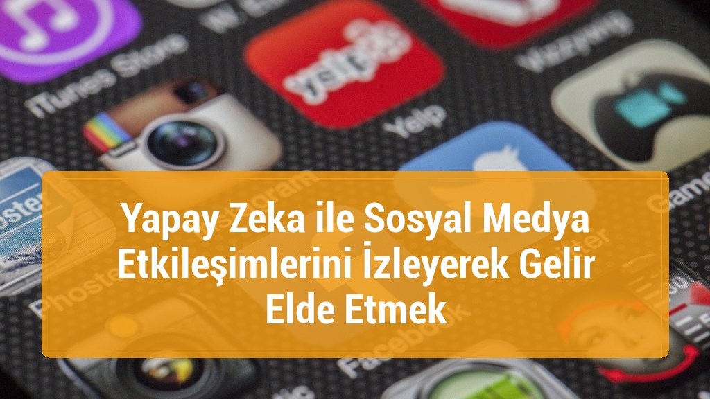 Yapay Zeka ile Sosyal Medya Etkileşimlerini İzleyerek Gelir Elde Etmek