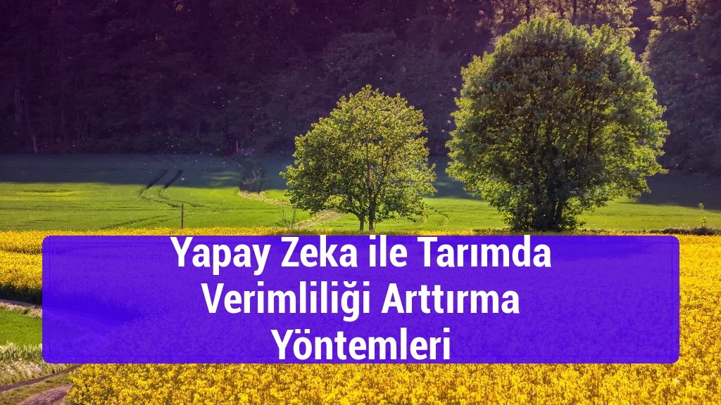 Yapay Zeka ile Tarımda Verimliliği Arttırma Yöntemleri