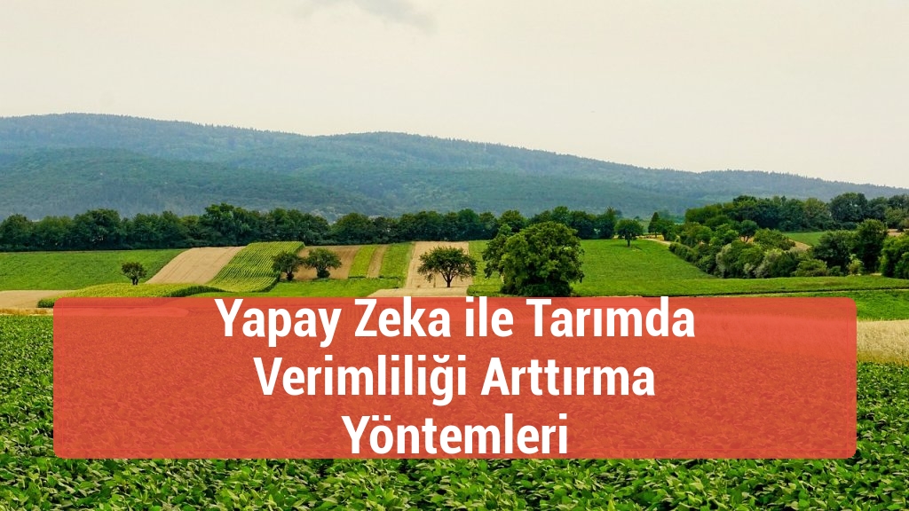 Yapay Zeka ile Tarımda Verimliliği Arttırma Yöntemleri