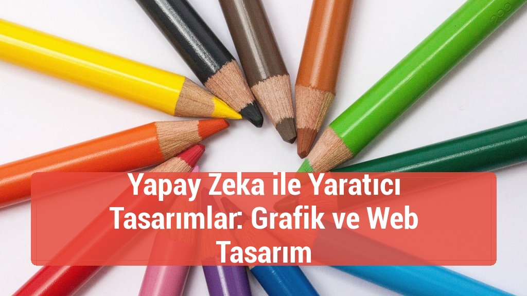 Yapay Zeka ile Yaratıcı Tasarımlar: Grafik ve Web Tasarım