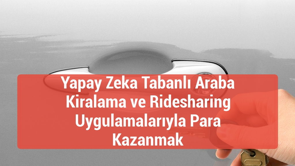 Yapay Zeka Tabanlı Araba Kiralama ve Ridesharing Uygulamalarıyla Para Kazanmak