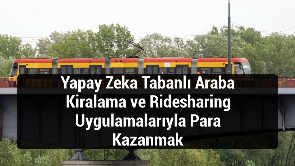 Yapay Zeka Tabanlı Araba Kiralama ve Ridesharing Uygulamalarıyla Para Kazanmak