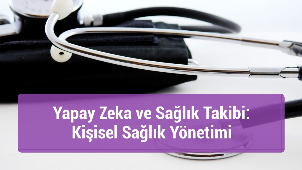 Yapay Zeka ve Sağlık Takibi: Kişisel Sağlık Yönetimi