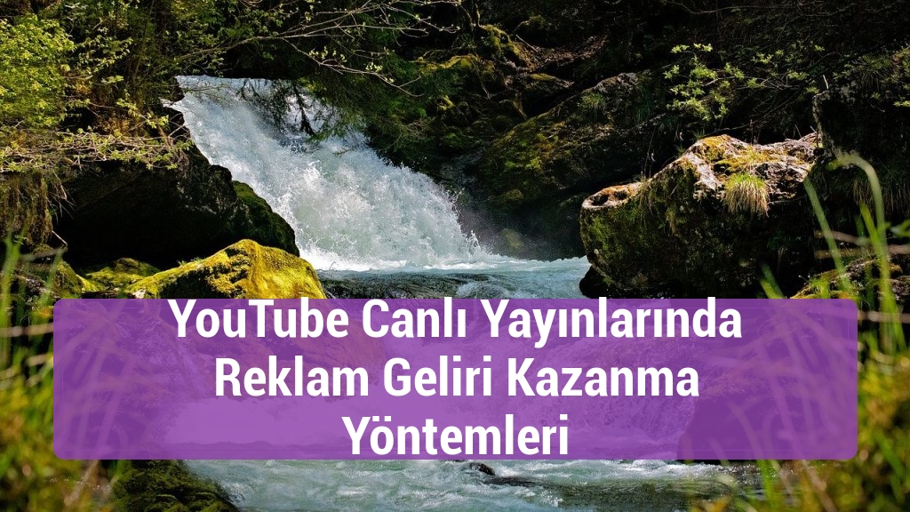 YouTube Canlı Yayınlarında Reklam Geliri Kazanma Yöntemleri