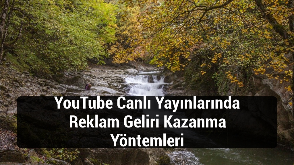 YouTube Canlı Yayınlarında Reklam Geliri Kazanma Yöntemleri