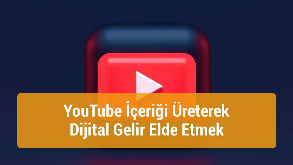 YouTube İçeriği Üreterek Dijital Gelir Elde Etmek