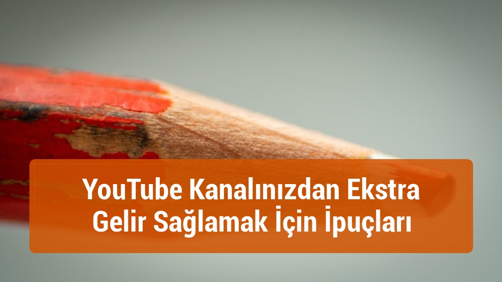 YouTube Kanalınızdan Ekstra Gelir Sağlamak İçin İpuçları