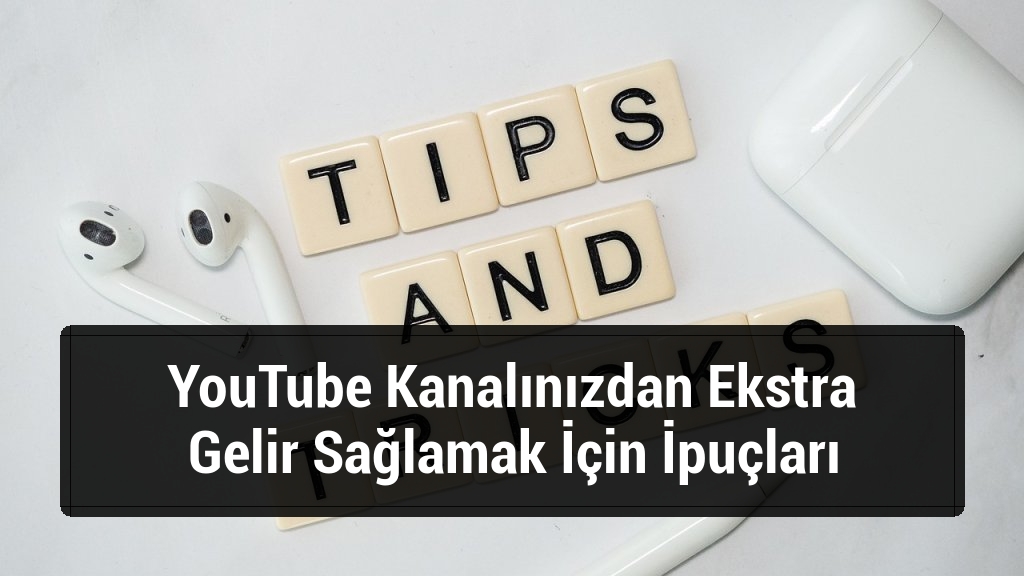 YouTube Kanalınızdan Ekstra Gelir Sağlamak İçin İpuçları