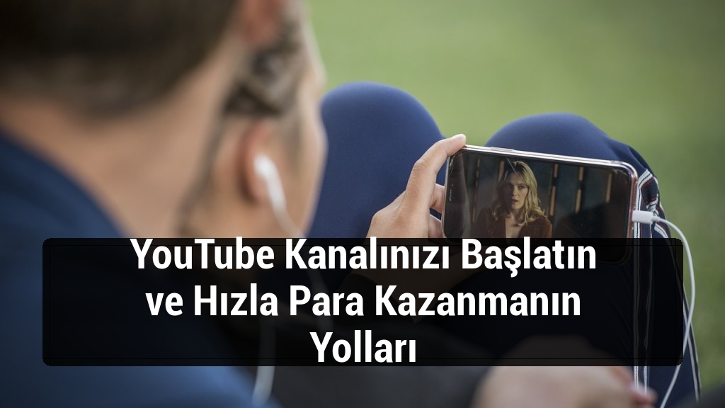 YouTube Kanalınızı Başlatın ve Hızla Para Kazanmanın Yolları