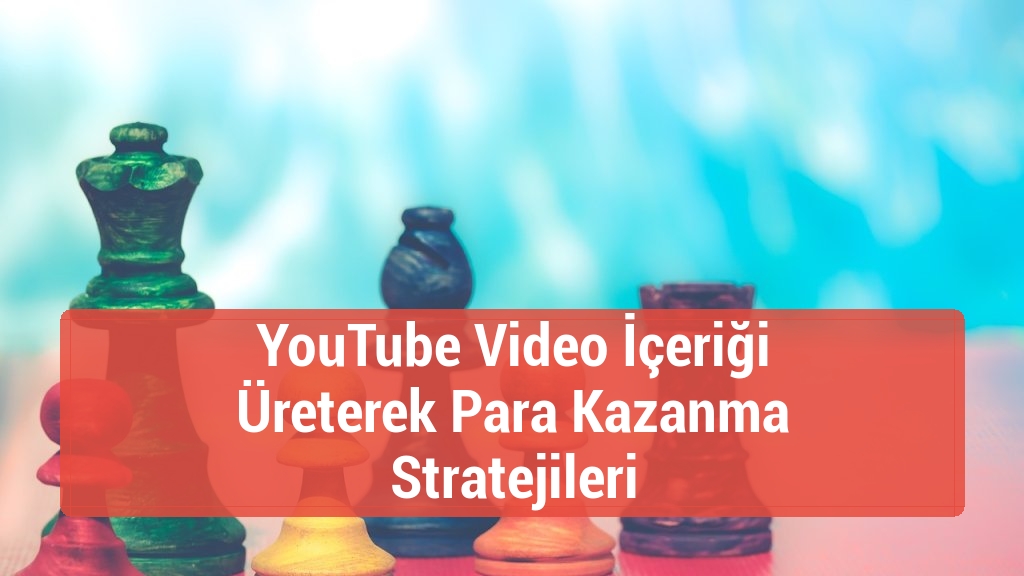 YouTube Video İçeriği Üreterek Para Kazanma Stratejileri